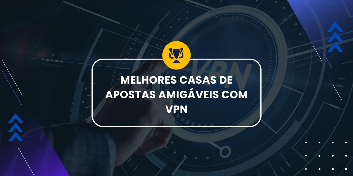 Lista de Casas de Apostas Online Flexíveis com o Uso de VPN